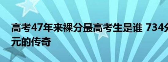 高考47年来裸分最高考生是谁 734分理科状元的传奇