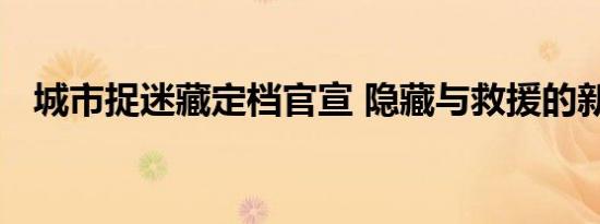 城市捉迷藏定档官宣 隐藏与救援的新挑战