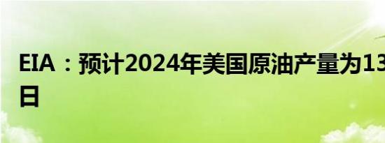 EIA：预计2024年美国原油产量为1320万桶/日