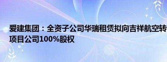 爱建集团：全资子公司华瑞租赁拟向吉祥航空转让3家SPV项目公司100%股权