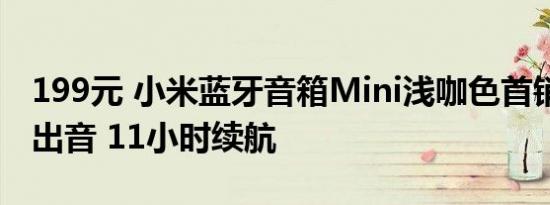 199元 小米蓝牙音箱Mini浅咖色首销：360°出音 11小时续航