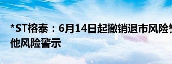 *ST榕泰：6月14日起撤销退市风险警示及其他风险警示