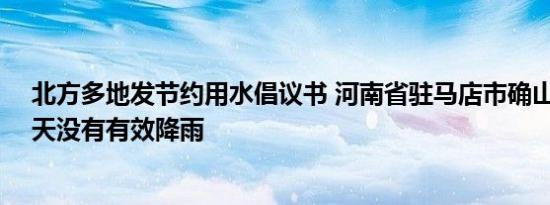 北方多地发节约用水倡议书 河南省驻马店市确山县连续57天没有有效降雨