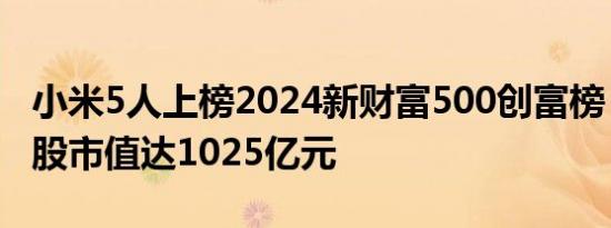 小米5人上榜2024新财富500创富榜：雷军持股市值达1025亿元