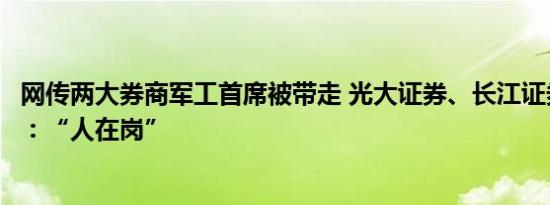 网传两大券商军工首席被带走 光大证券、长江证券双双否认：“人在岗”