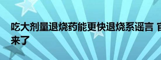 吃大剂量退烧药能更快退烧系谣言 官方辟谣来了