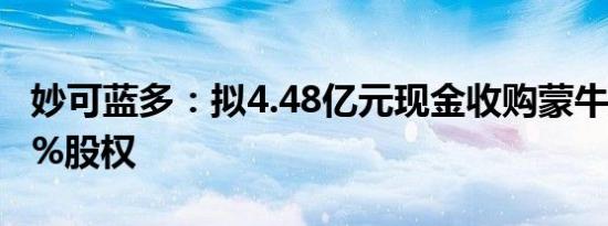 妙可蓝多：拟4.48亿元现金收购蒙牛奶酪100%股权