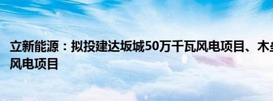 立新能源：拟投建达坂城50万千瓦风电项目、木垒50万千瓦风电项目