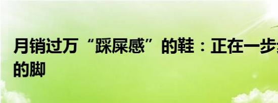 月销过万“踩屎感”的鞋：正在一步步毁掉你的脚