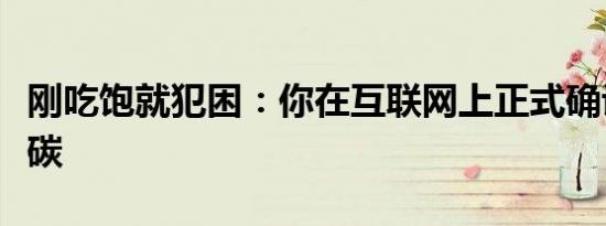 刚吃饱就犯困：你在互联网上正式确诊为“晕碳