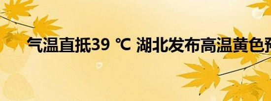 气温直抵39 ℃ 湖北发布高温黄色预警