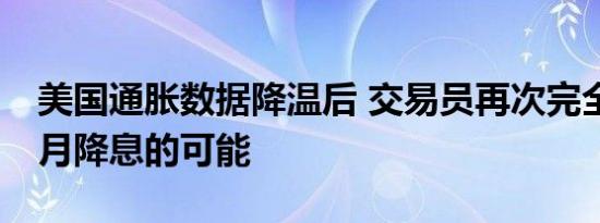 美国通胀数据降温后 交易员再次完全消化11月降息的可能