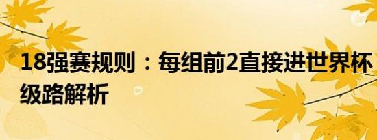 18强赛规则：每组前2直接进世界杯，国足晋级路解析