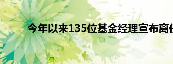 今年以来135位基金经理宣布离任