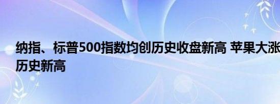 纳指、标普500指数均创历史收盘新高 苹果大涨超7%再创历史新高