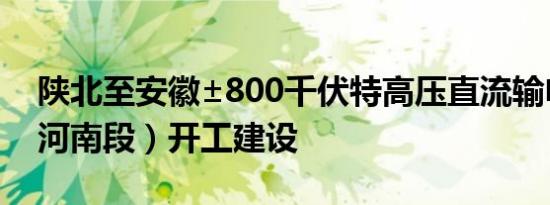 陕北至安徽±800千伏特高压直流输电工程（河南段）开工建设