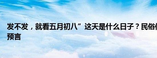 发不发，就看五月初八”这天是什么日子？民俗信仰与天气预言