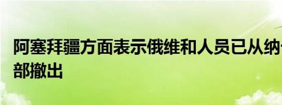 阿塞拜疆方面表示俄维和人员已从纳卡地区全部撤出