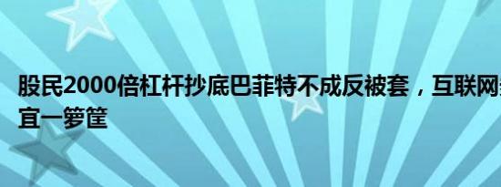 股民2000倍杠杆抄底巴菲特不成反被套，互联网券商善后事宜一箩筐