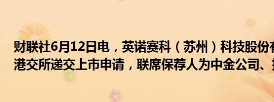 财联社6月12日电，英诺赛科（苏州）科技股份有限公司向港交所递交上市申请，联席保荐人为中金公司、招银国际。