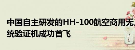 中国自主研发的HH-100航空商用无人运输系统验证机成功首飞