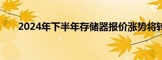 2024年下半年存储器报价涨势将转缓