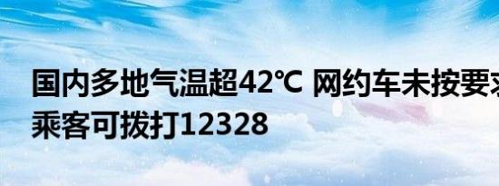 国内多地气温超42℃ 网约车未按要求开空调乘客可拨打12328