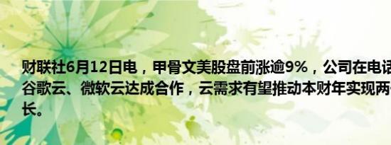 财联社6月12日电，甲骨文美股盘前涨逾9%，公司在电话会上表示，与谷歌云、微软云达成合作，云需求有望推动本财年实现两位数的收入增长。