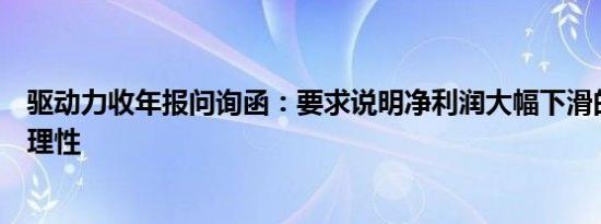 驱动力收年报问询函：要求说明净利润大幅下滑的原因及合理性