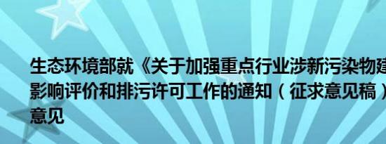 生态环境部就《关于加强重点行业涉新污染物建设项目环境影响评价和排污许可工作的通知（征求意见稿）》公开征求意见