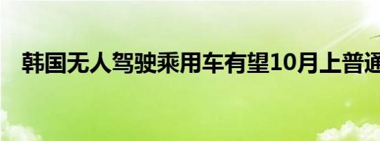 韩国无人驾驶乘用车有望10月上普通道路