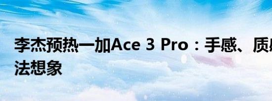 李杰预热一加Ace 3 Pro：手感、质感你们无法想象