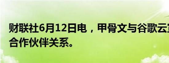 财联社6月12日电，甲骨文与谷歌云宣布建立合作伙伴关系。