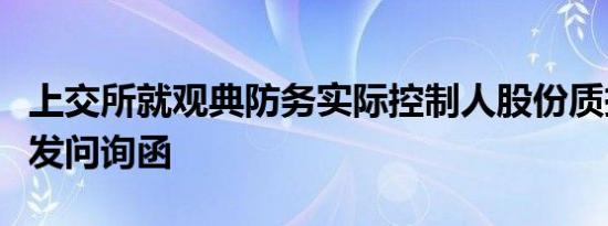 上交所就观典防务实际控制人股份质押事项下发问询函