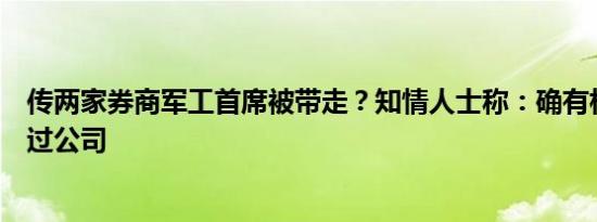 传两家券商军工首席被带走？知情人士称：确有相关人员来过公司