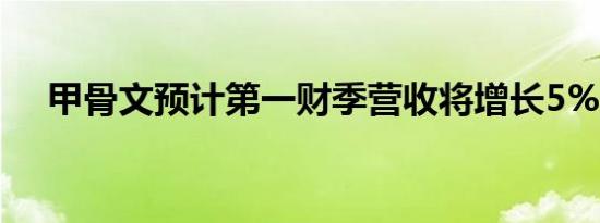 甲骨文预计第一财季营收将增长5%-7%