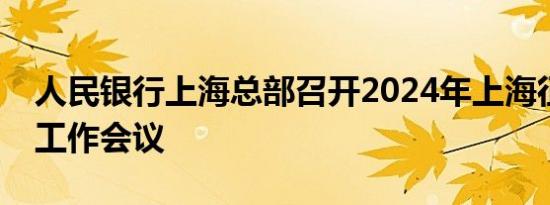 人民银行上海总部召开2024年上海征信管理工作会议