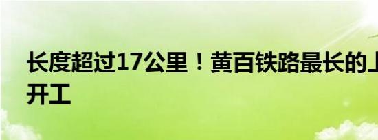 长度超过17公里！黄百铁路最长的上里隧道开工