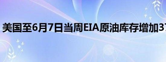 美国至6月7日当周EIA原油库存增加373万桶