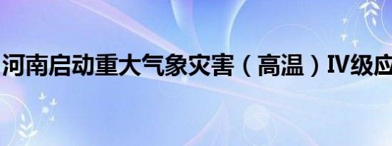 河南启动重大气象灾害（高温）Ⅳ级应急响应