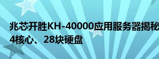 兆芯开胜KH-40000应用服务器揭秘：双路64核心、28块硬盘