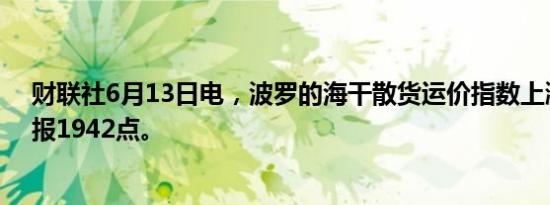 财联社6月13日电，波罗的海干散货运价指数上涨5.77%，报1942点。