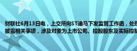 财联社6月13日电，上交所向ST迪马下发监管工作函，处理事由为信息披露相关事项，涉及对象为上市公司、控股股东及实际控制人。