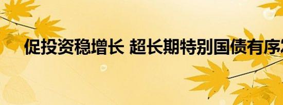 促投资稳增长 超长期特别国债有序发行