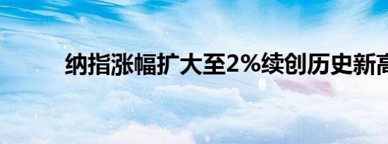 纳指涨幅扩大至2%续创历史新高