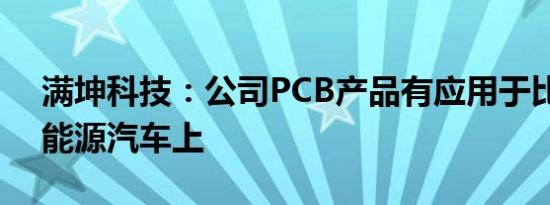 满坤科技：公司PCB产品有应用于比亚迪新能源汽车上