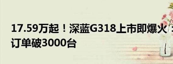 17.59万起！深蓝G318上市即爆火：60分钟订单破3000台