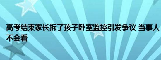 高考结束家长拆了孩子卧室监控引发争议 当事人：监控平时不会看