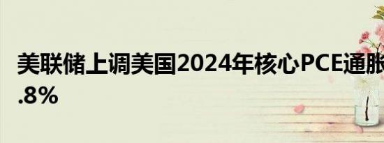 美联储上调美国2024年核心PCE通胀预期至2.8%