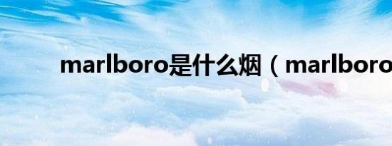 marlboro是什么烟（marlboro）